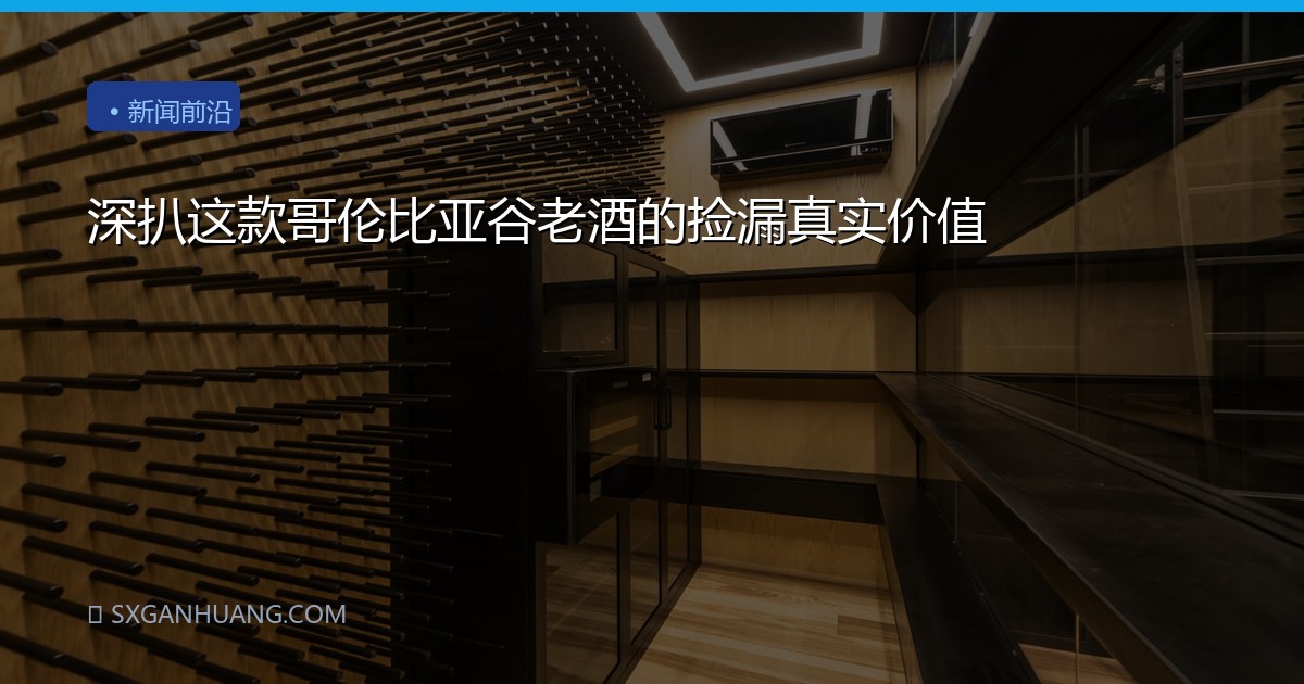 深扒这款哥伦比亚谷老酒的捡漏真实价值