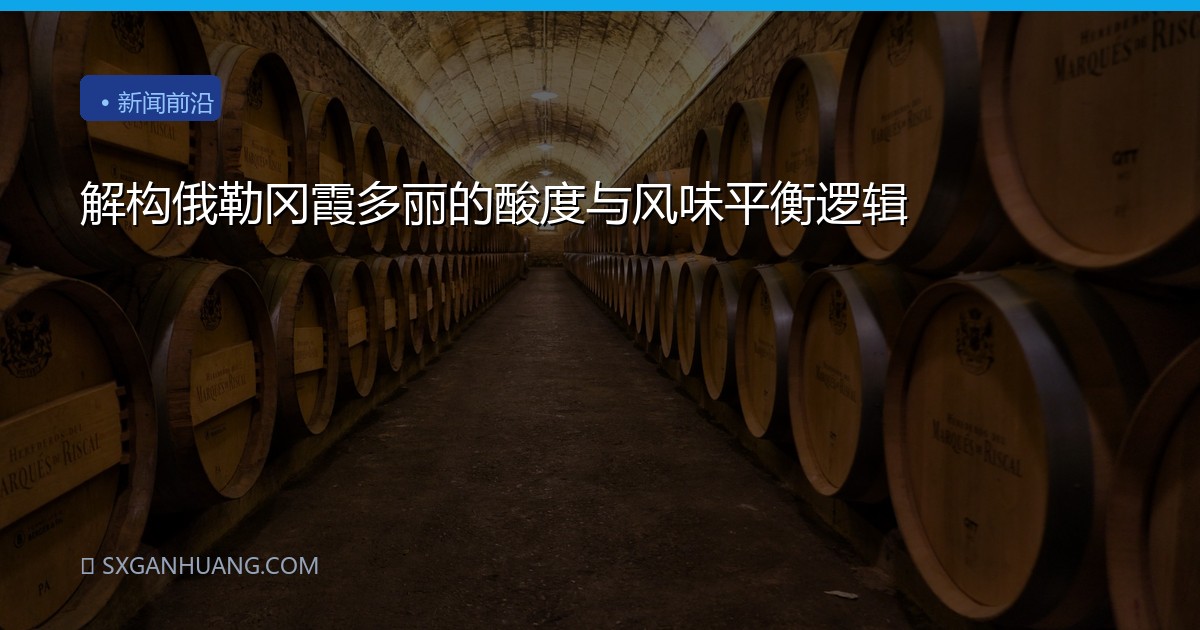 解构俄勒冈霞多丽的酸度与风味平衡逻辑